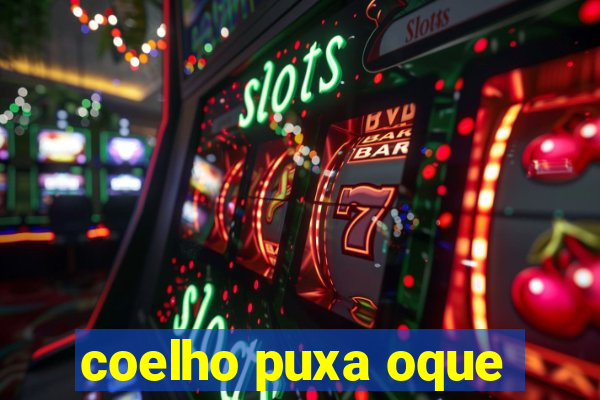 coelho puxa oque